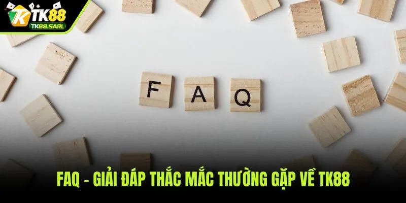Tổng hợp câu hỏi thường gặp và hỗ trợ từ TK88