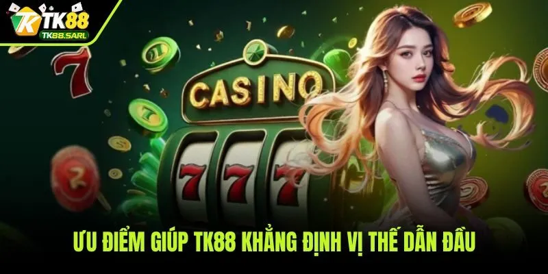 Những thế mạnh vượt trội tạo nên sức hút của TK88